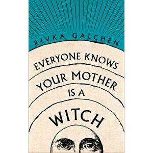 Everyone Knows Your Mother is a Witch, Hardback - Rivka Galchen imagine