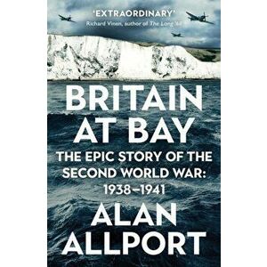 Britain at Bay. The Epic Story of the Second World War: 1938-1941, Paperback - Alan Allport imagine