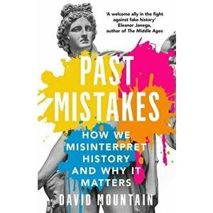 Past Mistakes. How We Misinterpret History and Why it Matters, Paperback - David Mountain imagine