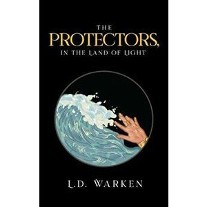 The Protectors, In the Land of Light, Paperback - L. D. Warken imagine