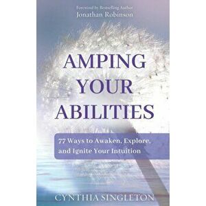 Amping Your Abilities: 77 Ways to Awaken, Explore, and Ignite Your Intuition, Paperback - Cynthia Singleton imagine