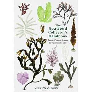 Seaweed Collector's Handbook. From Purple Laver to Peacock's Tail, Paperback - Miek Zwamborn imagine