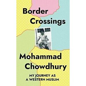 Border Crossings. My Journey as a Western Muslim, Hardback - Mohammad Chowdhury imagine