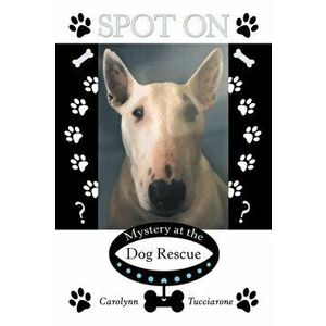 Spot On: Mystery at the Dog Rescue, Paperback - Carolynn Tucciarone imagine