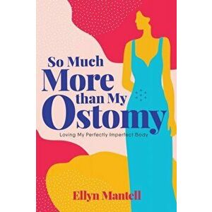 So Much More than My Ostomy: Loving My Perfectly Imperfect Body, Paperback - Ellyn Mantell imagine