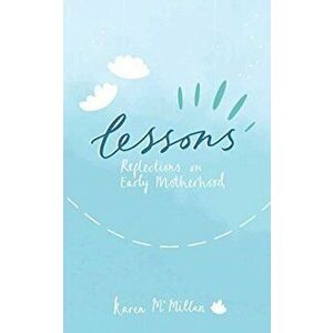 Lessons: Reflections on Early Motherhood, Paperback - Karen McMillan imagine