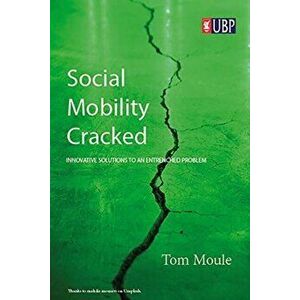 Cracking Social Mobility. How AI and Other Innovations Can Help to Level the Playing Field, Paperback - Tom Moule imagine