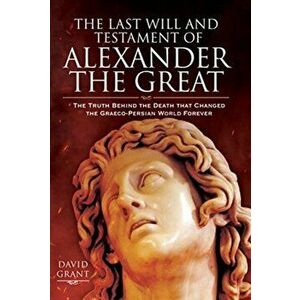 Last Will and Testament of Alexander the Great, Hardback - David Grant imagine