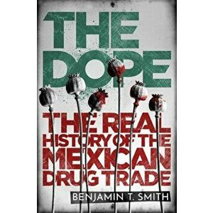 Dope. The Real History of the Mexican Drug Trade, Hardback - Benjamin T Smith imagine