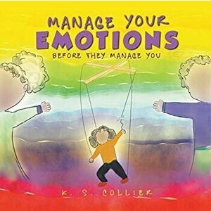 Manage Your Emotions Before They Manage You, Paperback - K. S. Collier imagine