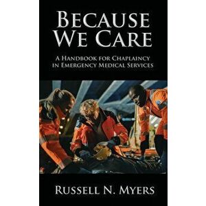 Because We Care: A Handbook for Chaplaincy in Emergency Medical Services, Paperback - Russell N. Myers imagine