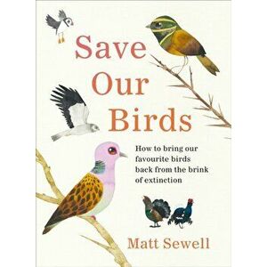 Save Our Birds. How to bring our favourite birds back from the brink of extinction, Hardback - Matt Sewell imagine