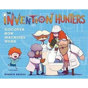 The Invention Hunters Discover How Machines Work, Paperback - Korwin Briggs imagine