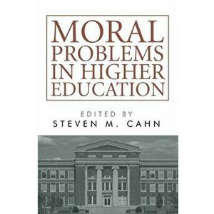 Moral Problems in Higher Education, Paperback - Steven M. Cahn imagine