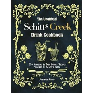 The Unofficial Schitt's Creek Drink Cookbook: 55+ Amazing & Easy Drinks Recipes Inspired by Schitt's Creek, Hardcover - Jeanette Slater imagine