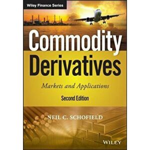 Commodity Derivatives. Markets and Applications, Hardback - Neil C. Schofield imagine