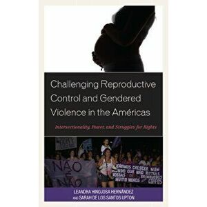 Challenging Reproductive Control and Gendered Violence in the Americas, Paperback - Sarah De Los Santos Upton imagine