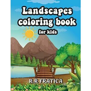 Landscapes coloring book for kids: Relaxing Coloring Book for Kids Featuring Fun and Easy Coloring Pages With Beautiful Landscapes - R. R. Fratica imagine