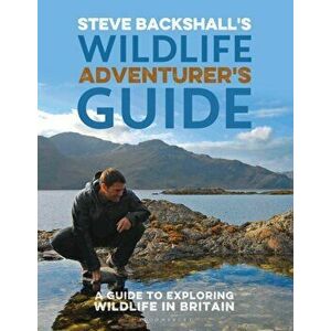 Steve Backshall's Wildlife Adventurer's Guide. A Guide to Exploring Wildlife in Britain, Paperback - Steve Backshall imagine