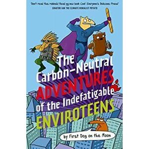 Carbon-Neutral Adventures of the Indefatigable EnviroTeens, Paperback - First Dog On The Moon imagine