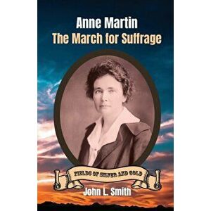 Anne Martin: The March for Suffrage, Paperback - John L. Smith imagine