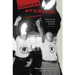 The Lesbian Avenger Handbook: A Handy Guide to Homemade Revolution, Paperback - Kelly J. Cogswell imagine