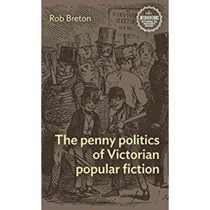 Penny Politics of Victorian Popular Fiction, Hardback - Rob Breton imagine