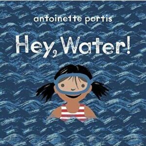 Hey, Water!, Paperback - Antoinette Portis imagine
