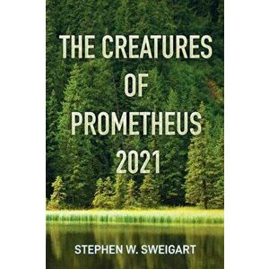 The Creatures of Prometheus 2021, Paperback - Stephen W. Sweigart imagine