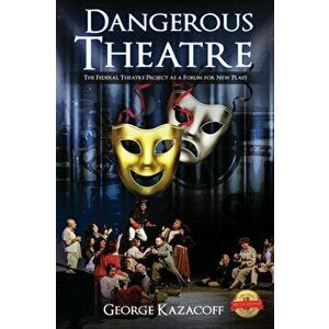 Dangerous Theatre: The Federal Theatre Project as a Forum for New Plays, Paperback - George Kazacoff imagine