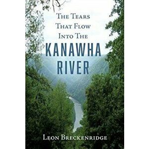 The Tears That Flow Into The Kanawha River, Paperback - Leon Breckenridge imagine