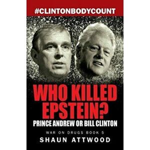 Who Killed Epstein? Prince Andrew or Bill Clinton, Paperback - Shaun Attwood imagine