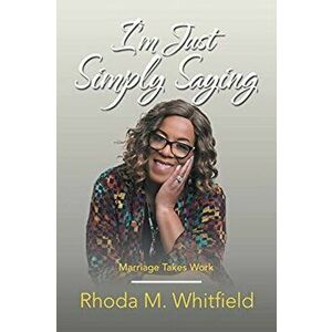 I'm Just Simply Saying: Marriage Takes Work, Paperback - Rhoda M. Whitfield imagine