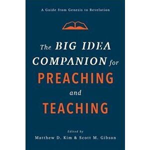Big Idea Companion for Preaching and Teaching. A Guide from Genesis to Revelation, Hardback - *** imagine