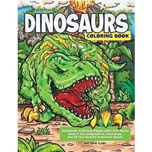 Dinosaurs Coloring Book: Awesome Coloring Pages with Fun Facts about T. Rex, Stegosaurus, Triceratops, and All Your Favorite Prehistoric Beasts - Matt imagine