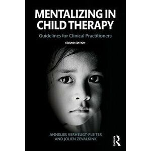 Mentalizing in Child Therapy. Guidelines for Clinical Practitioners, Paperback - Jolien Zevalkink imagine