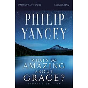 What's So Amazing about Grace? Participant's Guide, Updated Edition, Paperback - Philip Yancey imagine