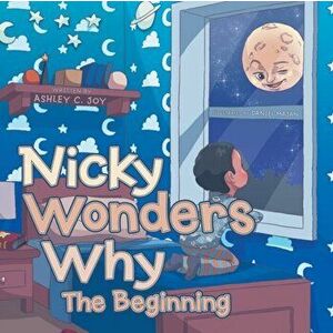 Nicky Wonders Why: The Beginning, Paperback - Ashley C. Joy imagine