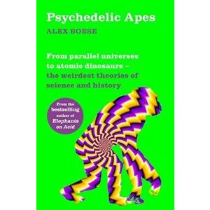 Psychedelic Apes. From parallel universes to atomic dinosaurs - the weirdest theories of science and history, Paperback - Alex Boese imagine