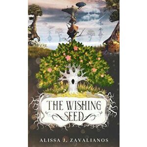The Wishing Seed, Paperback - Alissa J. Zavalianos imagine