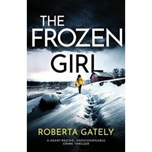 The Frozen Girl: A heart-racing, unputdownable crime thriller, Paperback - Roberta Gately imagine