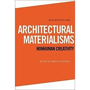 Architectural Materialisms. Nonhuman Creativity, Paperback - *** imagine