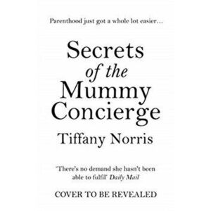 Secrets of the Mummy Concierge. 'There's no demand she hasn't been able to fulfil' Daily Mail, Paperback - Tiffany Norris imagine