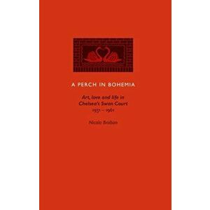 Perch in Bohemia. Art, Love and Life in Chelsea's Swan Court 1931-1961, Paperback - Nicola Braban imagine