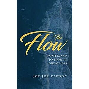 The Flow: Positioned To Flow In Greatness, Paperback - Joe Joe Dawson imagine