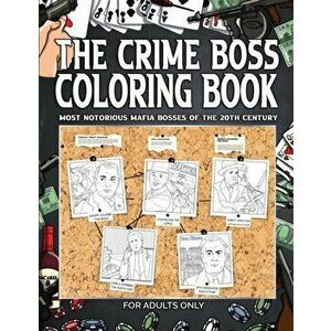 The Crime Boss Coloring Book: Mos: Most Notorious Mafia Bosses of the 20th Century., Paperback - *** imagine