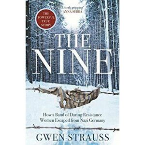 Nine. How a Band of Daring Resistance Women Escaped from Nazi Germany - The Powerful True Story, Hardback - Gwen Strauss imagine