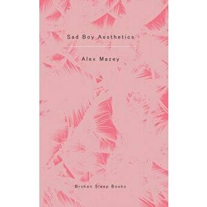 Sad Boy Aesthetics, Paperback - Alex Mazey imagine