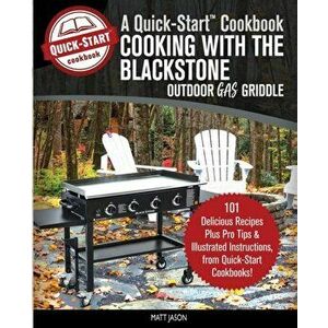 Cooking With the Blackstone Outdoor Gas Griddle, A Quick-Start Cookbook: 101 Delicious Recipes, plus Pro Tips and Illustrated Instructions, from Quick imagine