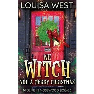 We Witch You A Merry Christmas: A Paranormal Women's Fiction Romance Novel (Mosswood #3), Paperback - Louisa West imagine